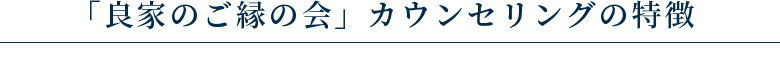 「良家のご縁の会」カウンセリングの特徴