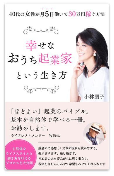 小林朋子電子書籍「幸せなおうち起業家という生き方～40代女性が月5日働いて30万円稼ぐ方法～」